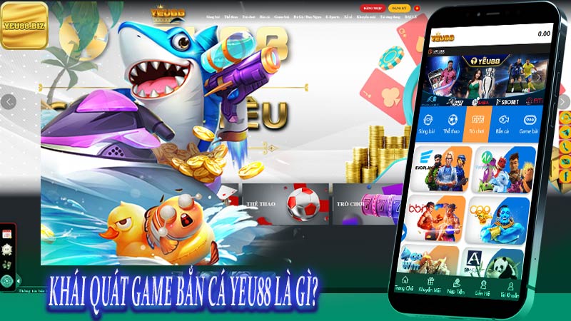 Khái quát game bắn cá Yeu88 là gì?