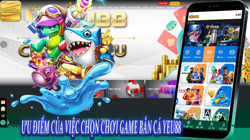 Ưu điểm của việc chọn chơi game bắn cá Yeu88