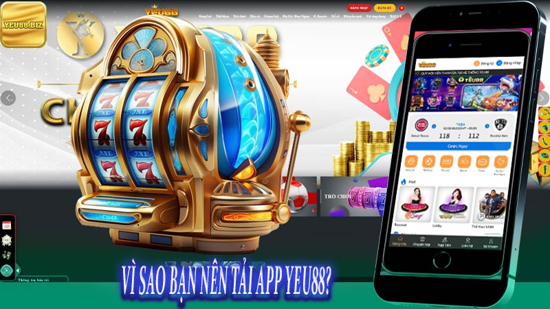 Vì sao bạn nên tải app Yeu88?